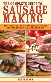 The Complete Guide to Sausage Making (Mastering the Art of Homemade Bratwurst, Bologna, Pepperoni, Salami, and More) by Monte Burch, 9781616081287