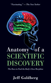Anatomy of a Scientific Discovery (The Race to Find the Body's Own Morphine) by Jeff Goldberg, 9781626361935