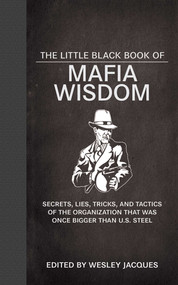 The Little Black Book of Mafia Wisdom (Secrets, Lies, Tricks, and Tactics of the Organization That Was Once Bigger Than U.S. Steel) by Wesley Jacques, 9781620871928