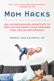 Mom Hacks (100+ Science-Backed Shortcuts to Reclaim Your Body, Raise Awesome Kids, and Be Unstoppable) by Darria Long Gillespie, 9780738284644