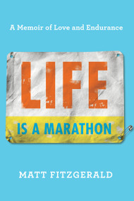 Life Is a Marathon (A Memoir of Love and Endurance) by Matt Fitzgerald, 9780738284774