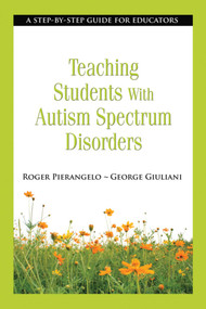 Teaching Students with Autism Spectrum Disorders (A Step-by-Step Guide for Educators) by Roger Pierangelo, George Giuliani, 9781620872208