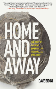 Home and Away (One Writer's Inspiring Experience at the Homeless World Cup) - 9781616083069 by Dave Bidini, 9781616083069