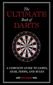 The Ultimate Book of Darts (A Complete Guide to Games, Gear, Terms, and Rules) by Anne Kramer, 9781620877852
