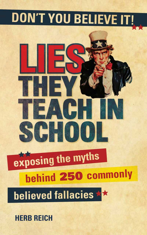Lies They Teach in School (Exposing the Myths Behind 250 Commonly Believed Fallacies) by Herb W. Reich, 9781616085964