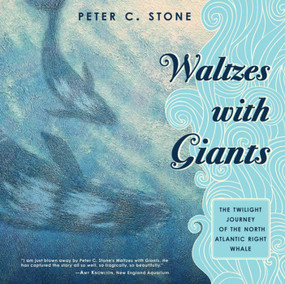 Waltzes with Giants (The Twilight Journey of the North Atlantic Right Whale) by Peter C. Stone, 9781620871065