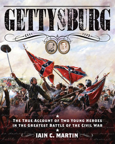 Gettysburg (The True Account of Two Young Heroes in the Greatest Battle of the Civil War) by Iain C. Martin, 9781620875322