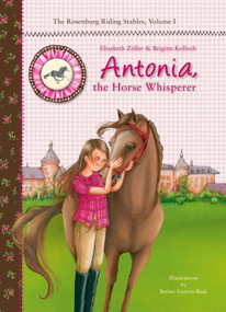 Antonia, the Horse Whisperer (The Rosenburg Riding Stables, Volume 1) by Elisabeth Zöller, Brigitte Kolloch, Betina Gotzen-Beek, 9781626363830