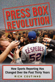 Press Box Revolution (How Sports Reporting Has Changed Over the Past Thirty Years) by Rich Coutinho, 9781613219850