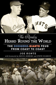 The Rivalry Heard 'Round the World (The Dodgers-Giants Feud from Coast to Coast) by Joe Konte, Bruce Jenkins, Steve Dilbeck, 9781613213995