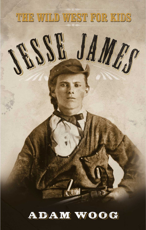 Jesse James (The Wild West for Kids) by Adam Woog, 9781626361607
