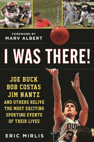 I Was There! (Joe Buck, Bob Costas, Jim Nantz, and Others Relive the Most Exciting Sporting Events of Their Lives) by Eric Mirlis, Marv Albert, 9781613219362