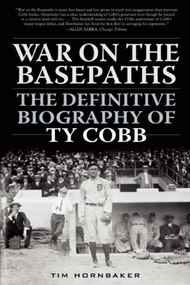 War on the Basepaths (The Definitive Biography of Ty Cobb) by Tim Hornbaker, 9781613219515