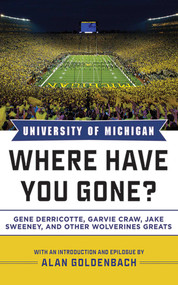 University of Michigan (Where Have You Gone? Gene Derricotte, Garvie Craw, Jake Sweeney, and Other Wolverine Greats) by Alan Goldenbach, 9781613212356