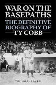 War on the Basepaths (The Definitive Biography of Ty Cobb) - 9781613217658 by Tim Hornbaker, 9781613217658