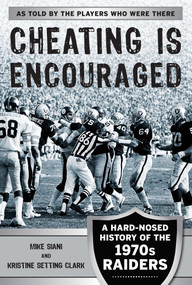 Cheating Is Encouraged (A Hard-Nosed History of the 1970s Raiders) by Mike Siani, Kristine Setting Clark, 9781613218204
