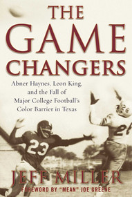 The Game Changers (Abner Haynes, Leon King, and the Fall of Major College Football's Color Barrier in Texas) by Jeff Miller, Mean Joe Greene, 9781613219379
