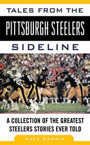 Tales from the Pittsburgh Steelers Sideline (A Collection of the Greatest Steelers Stories Ever Told) by Dale Grdnic, 9781613210895