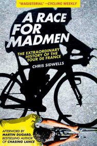 A Race for Madmen (The History of the Tour de France) by Chris Sidwells, Martin Dugard, 9781613210789