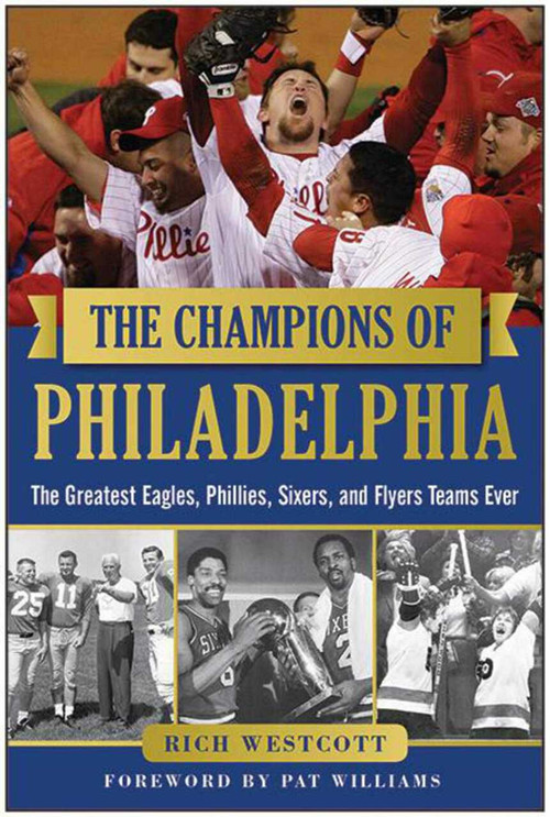 The Champions of Philadelphia (The Greatest Eagles, Phillies, Sixers, and Flyers Teams) by Rich Westcott, Pat Williams, 9781613218044