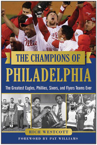 The Champions of Philadelphia (The Greatest Eagles, Phillies, Sixers, and Flyers Teams) by Rich Westcott, Pat Williams, 9781613218044
