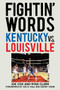 Fightin' Words (Kentucky vs. Louisville) by Joe Cox, Ryan Clark, Joe B. Hall, Denny Crum, 9781613216415