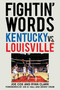 Fightin' Words (Kentucky vs. Louisville) by Joe Cox, Ryan Clark, Joe B. Hall, Denny Crum, 9781613216415