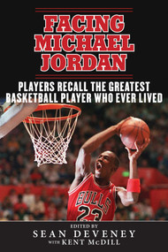Facing Michael Jordan (Players Recall the Greatest Basketball Player Who Ever Lived) by Sean Deveney, Kent McDill, 9781613217092