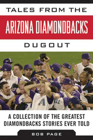 Tales from the Arizona Diamondbacks Dugout (A Collection of the Greatest Diamondbacks Stories Ever Told) by Bob Page, 9781613217207