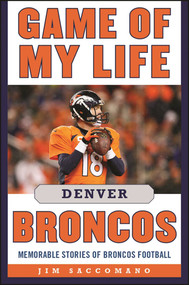 Game of My Life Denver Broncos (Memorable Stories of Broncos Football) by Jim Saccomano, 9781613218914