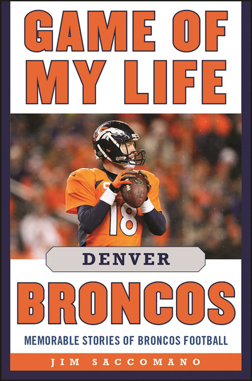 Game of My Life Denver Broncos (Memorable Stories of Broncos Football) by Jim Saccomano, 9781613218914