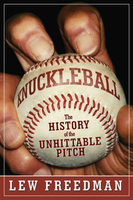 Knuckleball (The History of the Unhittable Pitch) by Lew Freedman, 9781613217665