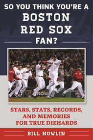 So You Think You're a Boston Red Sox Fan? (Stars, Stats, Records, and Memories for True Diehards) by Bill Nowlin, 9781613219744