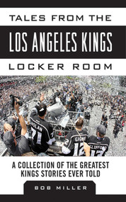 Tales from the Los Angeles Kings Locker Room (A Collection of the Greatest Kings Stories Ever Told) by Bob Miller, 9781613213605