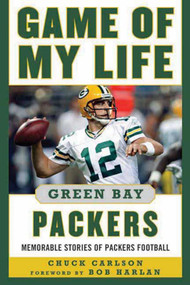 Game of My Life Green Bay Packers (Memorable Stories of Packers Football) by Chuck Carlson, Bob Harlan, 9781613212042