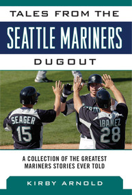 Tales from the Seattle Mariners Dugout (A Collection of the Greatest Mariners Stories Ever Told) by Kirby Arnold, 9781613216460