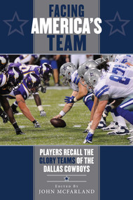 Facing America's Team (Players Recall the Glory Years of the Dallas Cowboys) by John McFarland, 9781613218075
