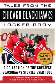 Tales from the Chicago Blackhawks Locker Room (A Collection of the Greatest Blackhawks Stories Ever Told) by Harvey Wittenberg, Bruce Wolf, 9781613219195