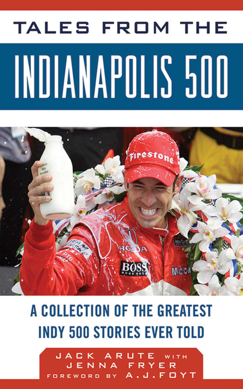 Tales from the Indianapolis 500 (A Collection of the Greatest Indy 500 Stories Ever Told) by Jack Arute, Jenna Fryer, A. J. Foyt, 9781613210444
