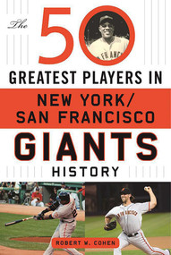 The 50 Greatest Players in San Francisco/New York Giants History by Robert W. Cohen, 9781613219997