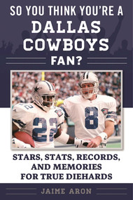 So You Think You're a Dallas Cowboys Fan? (Stars, Stats, Records, and Memories for True Diehards) by Jaime Aron, 9781683582250