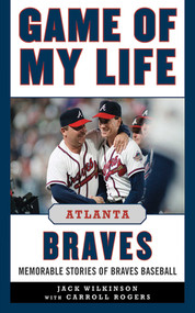Game of My Life Atlanta Braves (Memorable Stories of Braves Baseball) by Jack Wilkinson, Carroll Rogers, 9781613213322