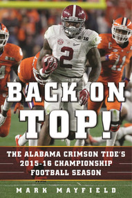 Back on Top! (The Alabama Crimson Tide's 2015-16 Championship Football Season) by Mark Mayfield, 9781613219706