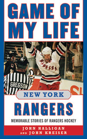 Game of My Life New York Rangers (Memorable Stories of Rangers Hockey) by John Halligan, John Kreiser, 9781613212059