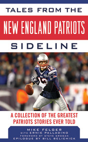 Tales from the New England Patriots Sideline (A Collection of the Greatest Stories of the Team's First 40 Years) by Mike Felger, Bill Belichick, Steve Grogan, 9781613210352