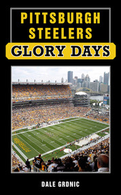 Pittsburgh Steelers Glory Days by Dale Grdnic, 9781613213292