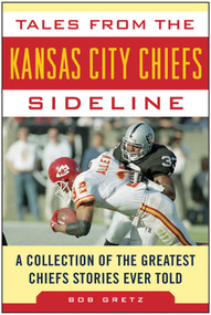 Tales from the Kansas City Chiefs Sideline (A Collection of the Greatest Chiefs Stories Ever Told) by Bob Gretz, 9781613218136