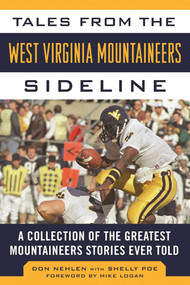 Tales from the West Virginia Mountaineers Sideline (A Collection of the Greatest Mountaineers Stories Ever Told) by Don Nehlen, Shelly Poe, Mike Logan, 9781613219546