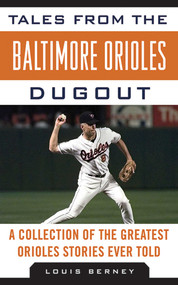 Tales from the Baltimore Orioles Dugout (A Collection of the Greatest Orioles Stories Ever Told) - 9781613210871 by Louis Berney, 9781613210871