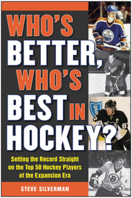 Who's Better, Who's Best in Hockey? (Setting the Record Straight on the Top 50 Hockey Players of the Expansion Era) by Steve Silverman, 9781613218198